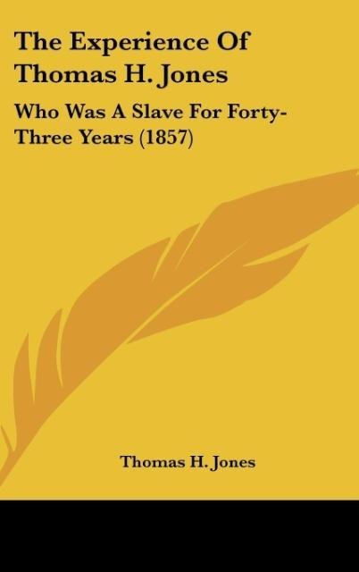 The Experience Of Thomas H. Jones: Who Was A Slave For Forty-Three Years (1857)