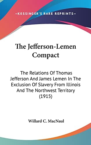 The Jefferson-Lemen Compact: The Relations Of Thomas Jefferson And James Lemen In The Exclusion Of Slavery From Illinois And The Northwest Territory (1915)