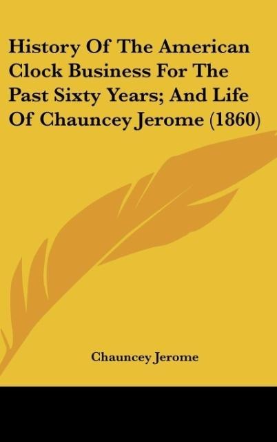 History Of The American Clock Business For The Past Sixty Years; And Life Of Chauncey Jerome (1860)