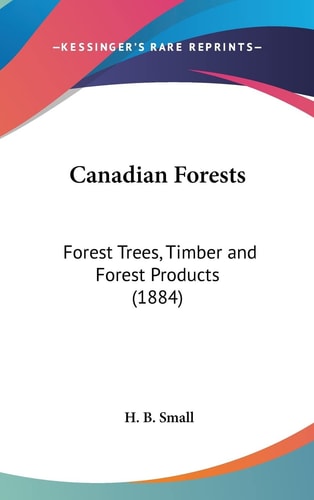 Canadian Forests: Forest Trees, Timber and Forest Products (1884)