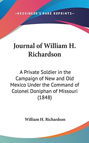 Journal of William H. Richardson: A Private Soldier in the Campaign of New and Old Mexico Under the Command of Colonel Doniphan of Missouri (1848)