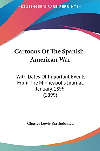 Cartoons Of The Spanish-American War: With Dates Of Important Events From The Minneapolis Journal, January, 1899 (1899)