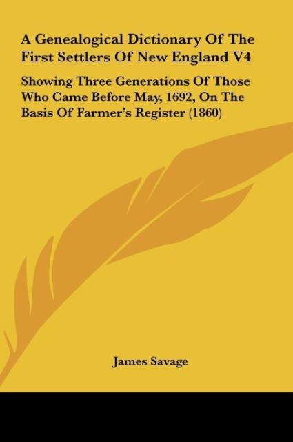 A Genealogical Dictionary Of The First Settlers Of New England V4: Showing Three Generations Of Those Who Came Before May, 1692, On The Basis Of Farmers Register (1860)