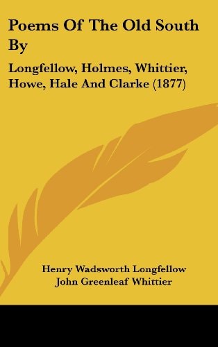 Poems of the Old South by: Longfellow, Holmes, Whittier, Howe, Hale and Clarke (1877)