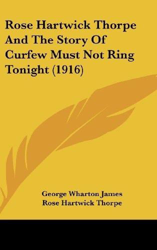 Rose Hartwick Thorpe And The Story Of Curfew Must Not Ring Tonight (1916)