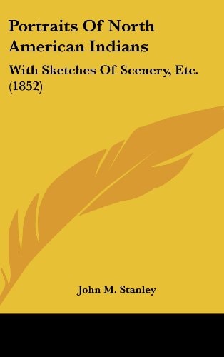 Portraits of North American Indians: With Sketches of Scenery, Etc. (1852)