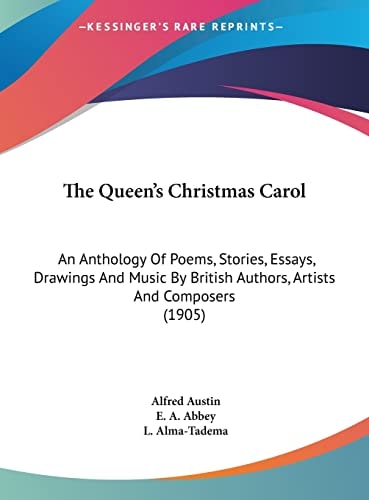 The Queen's Christmas Carol: An Anthology Of Poems, Stories, Essays, Drawings And Music By British Authors, Artists And Composers (1905)