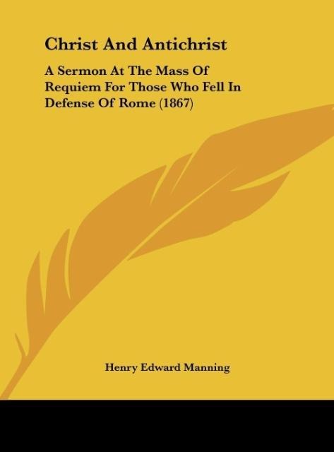 Christ And Antichrist: A Sermon At The Mass Of Requiem For Those Who Fell In Defense Of Rome (1867)