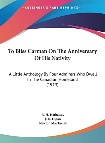 To Bliss Carman On The Anniversary Of His Nativity: A Little Anthology By Four Admirers Who Dwell In The Canadian Homeland (1913)