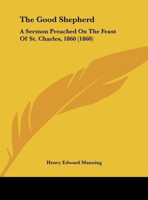 The Good Shepherd: A Sermon Preached On The Feast Of St. Charles, 1860 (1860)