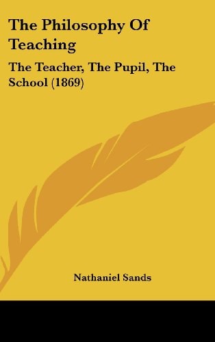 The Philosophy of Teaching: The Teacher, the Pupil, the School (1869)