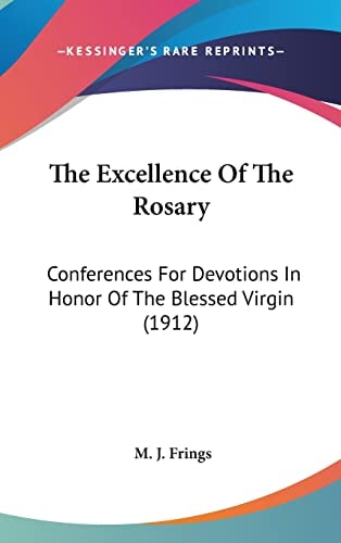 The Excellence Of The Rosary: Conferences For Devotions In Honor Of The Blessed Virgin (1912)