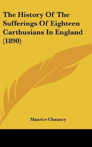 The History Of The Sufferings Of Eighteen Carthusians In England (1890)