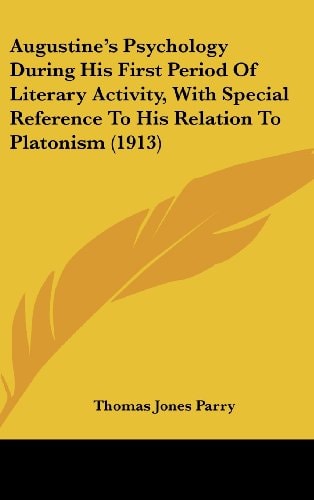 Augustine's Psychology During His First Period Of Literary Activity, With Special Reference To His Relation To Platonism (1913)