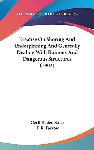 Treatise On Shoring And Underpinning And Generally Dealing With Ruinous And Dangerous Structures (1902)