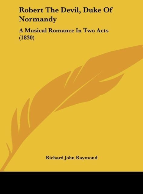 Robert The Devil, Duke Of Normandy: A Musical Romance In Two Acts (1830)