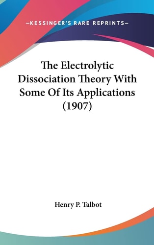 The Electrolytic Dissociation Theory With Some Of Its Applications (1907)