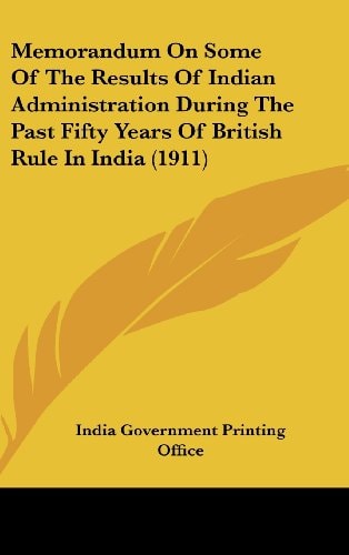 Memorandum On Some Of The Results Of Indian Administration During The Past Fifty Years Of British Rule In India (1911)