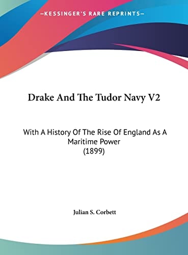 Drake And The Tudor Navy V2: With A History Of The Rise Of England As A Maritime Power (1899)