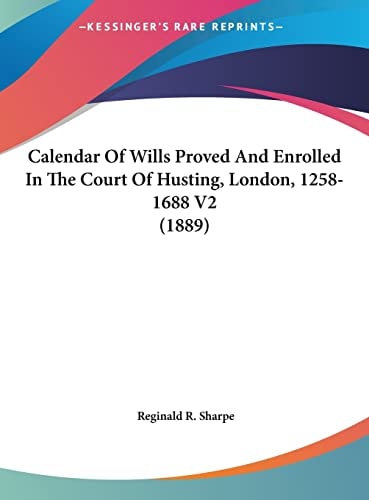 Calendar Of Wills Proved And Enrolled In The Court Of Husting, London, 1258-1688 V2 (1889)
