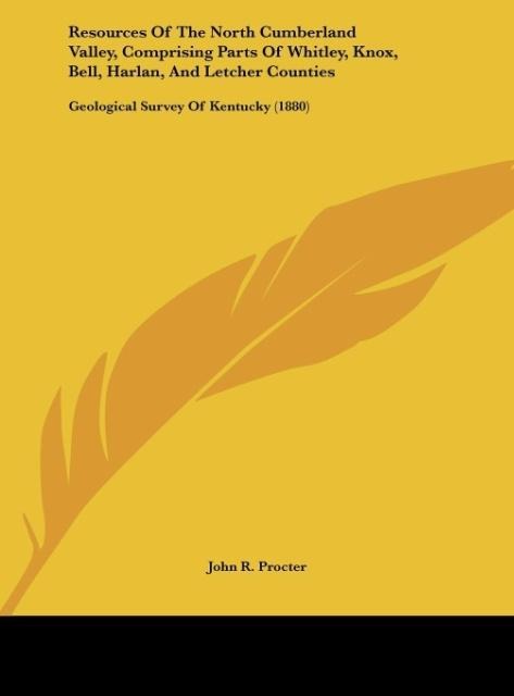 Resources Of The North Cumberland Valley, Comprising Parts Of Whitley, Knox, Bell, Harlan, And Letcher Counties: Geological Survey Of Kentucky (1880)