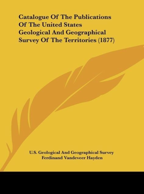Catalogue Of The Publications Of The United States Geological And Geographical Survey Of The Territories (1877)