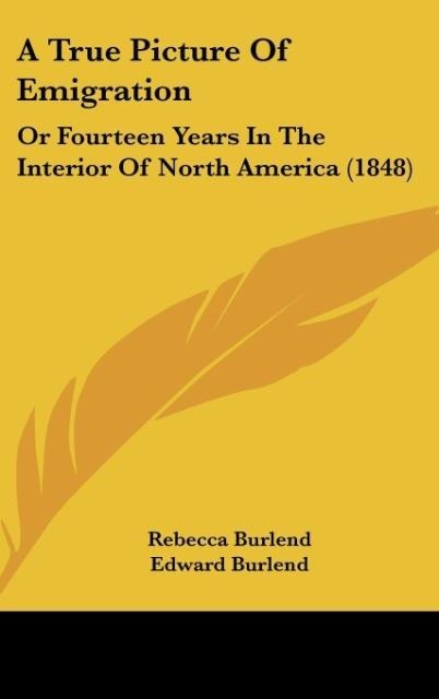 A True Picture Of Emigration: Or Fourteen Years In The Interior Of North America (1848)