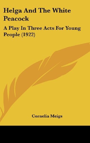 Helga And The White Peacock: A Play In Three Acts For Young People (1922)