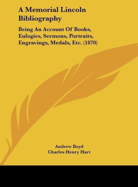 A Memorial Lincoln Bibliography: Being An Account Of Books, Eulogies, Sermons, Portraits, Engravings, Medals, Etc. (1870)