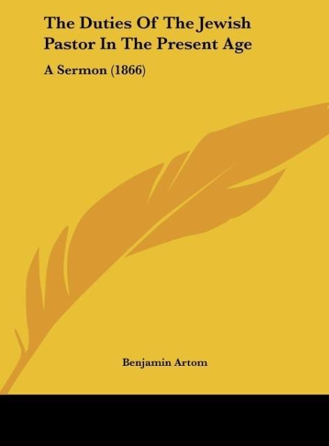 The Duties Of The Jewish Pastor In The Present Age: A Sermon (1866)