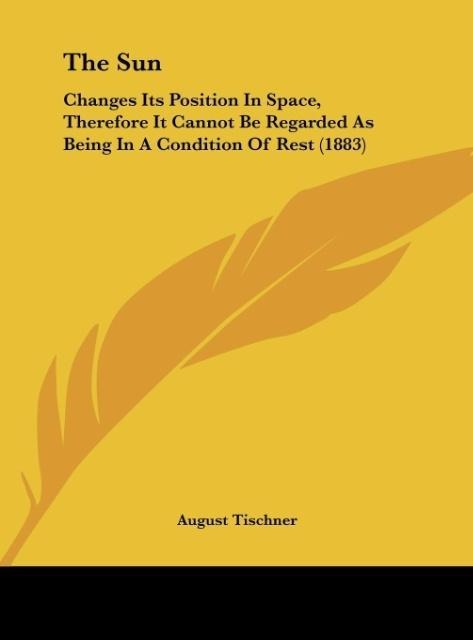 The Sun: Changes Its Position In Space, Therefore It Cannot Be Regarded As Being In A Condition Of Rest (1883)