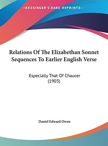 Relations Of The Elizabethan Sonnet Sequences To Earlier English Verse: Especially That Of Chaucer (1903)