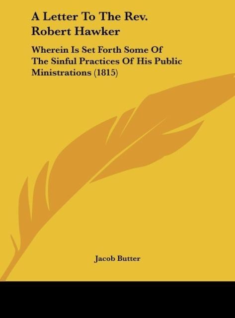 A Letter To The Rev. Robert Hawker: Wherein Is Set Forth Some Of The Sinful Practices Of His Public Ministrations (1815)