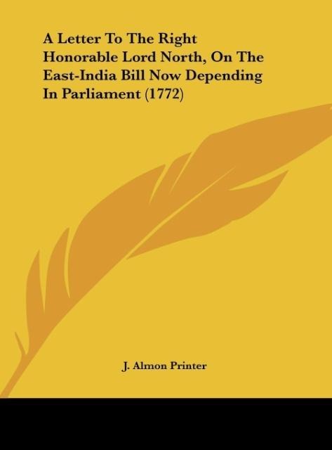 A Letter To The Right Honorable Lord North, On The East-India Bill Now Depending In Parliament (1772)