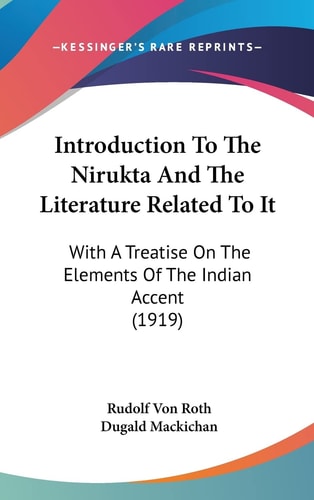 Introduction To The Nirukta And The Literature Related To It: With A Treatise On The Elements Of The Indian Accent (1919)