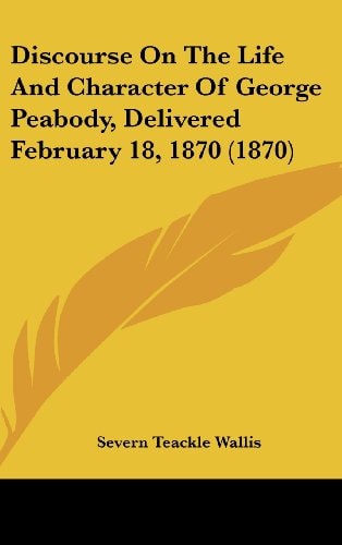 Discourse on the Life and Character of George Peabody, Delivered February 18, 1870 (1870)