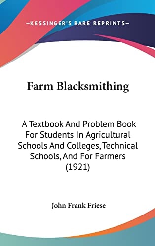 Farm Blacksmithing: A Textbook And Problem Book For Students In Agricultural Schools And Colleges, Technical Schools, And For Farmers (1921)