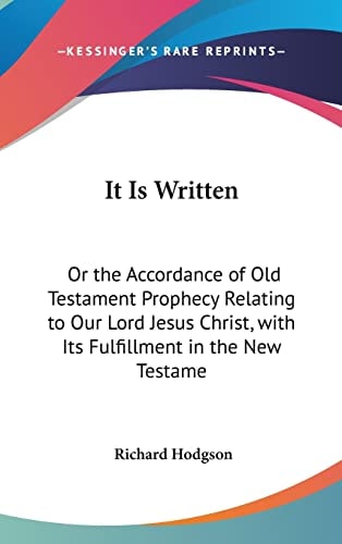 It Is Written: Or the Accordance of Old Testament Prophecy Relating to Our Lord Jesus Christ, with Its Fulfillment in the New Testame