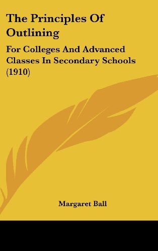 The Principles Of Outlining: For Colleges And Advanced Classes In Secondary Schools (1910)