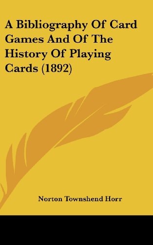A Bibliography Of Card Games And Of The History Of Playing Cards (1892)