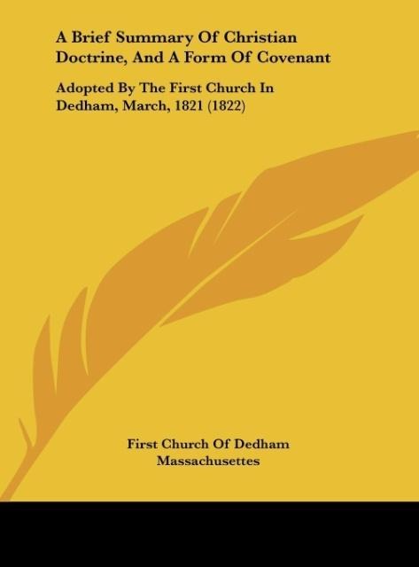 A Brief Summary Of Christian Doctrine, And A Form Of Covenant: Adopted By The First Church In Dedham, March, 1821 (1822)