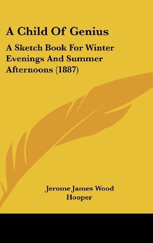 A Child Of Genius: A Sketch Book For Winter Evenings And Summer Afternoons (1887)