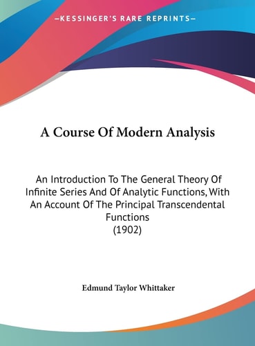 A Course Of Modern Analysis: An Introduction To The General Theory Of Infinite Series And Of Analytic Functions, With An Account Of The Principal Transcendental Functions (1902)