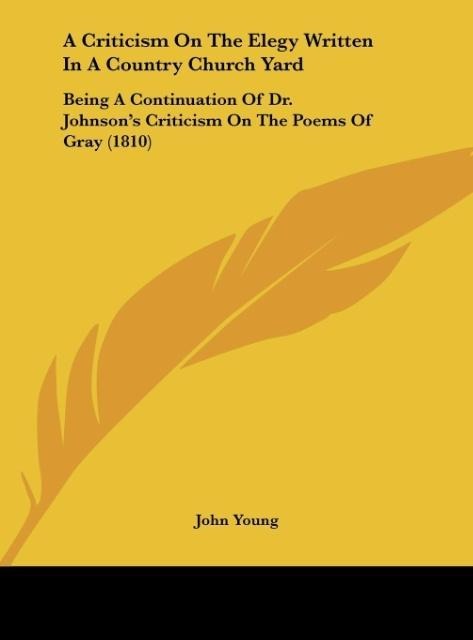 A Criticism On The Elegy Written In A Country Church Yard: Being A Continuation Of Dr. Johnsons Criticism On The Poems Of Gray (1810)
