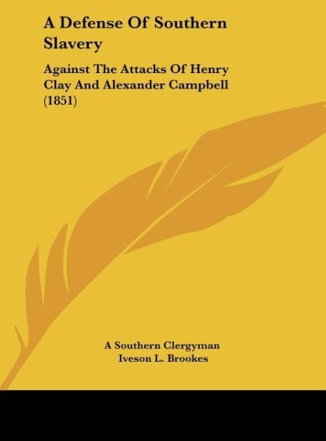 A Defense Of Southern Slavery: Against The Attacks Of Henry Clay And Alexander Campbell (1851)