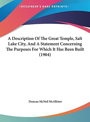A Description Of The Great Temple, Salt Lake City, And A Statement Concerning The Purposes For Which It Has Been Built (1904)