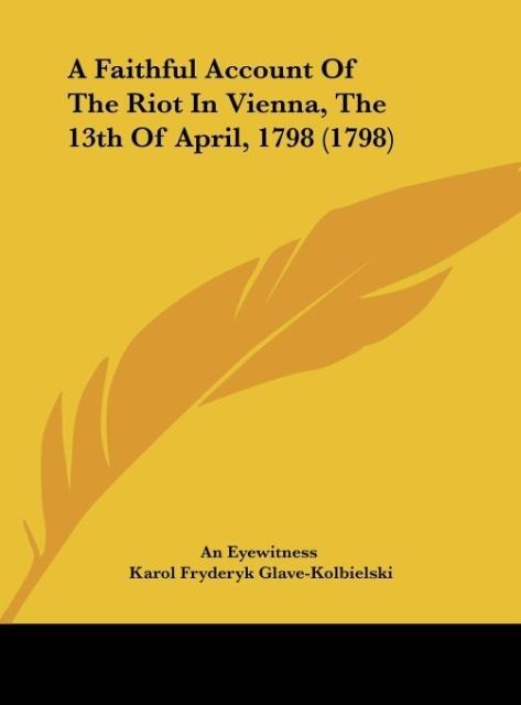 A Faithful Account Of The Riot In Vienna, The 13th Of April, 1798 (1798)