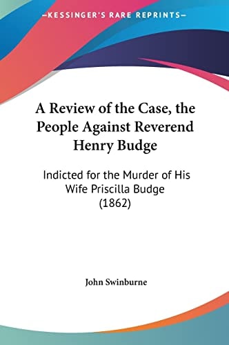 A Review of the Case, the People Against Reverend Henry Budge: Indicted for the Murder of His Wife Priscilla Budge (1862)