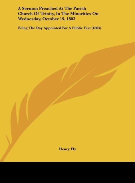 A Sermon Preached At The Parish Church Of Trinity, In The Minorities On Wednesday, October 19, 1803: Being The Day Appointed For A Public Fast (1803)