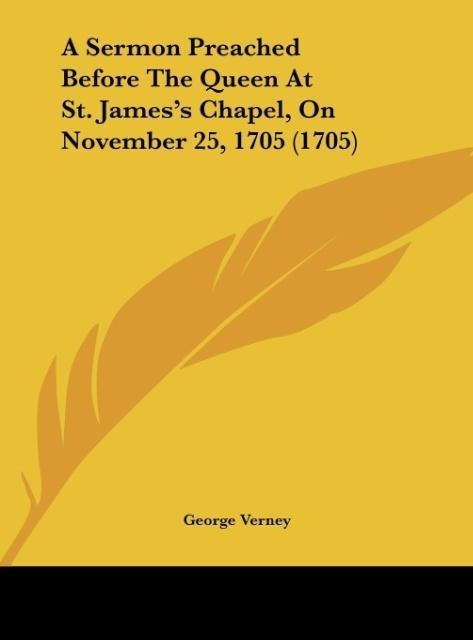 A Sermon Preached Before The Queen At St. Jamess Chapel, On November 25, 1705 (1705)